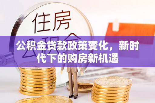 商都公积金贷款政策变化，新时代下的购房新机遇