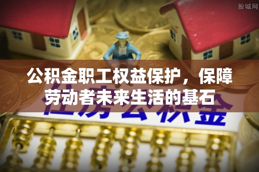 商都公积金职工权益保护，保障劳动者未来生活的基石