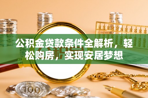 商都公积金贷款条件全解析，轻松购房，实现安居梦想