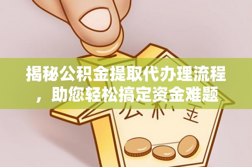 商都揭秘公积金提取代办理流程，助您轻松搞定资金难题