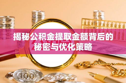 商都揭秘公积金提取金额背后的秘密与优化策略