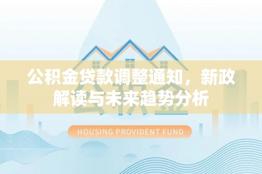 商都公积金贷款调整通知，新政解读与未来趋势分析