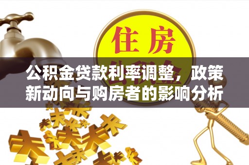 商都公积金贷款利率调整，政策新动向与购房者的影响分析
