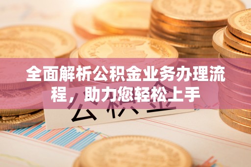 商都全面解析公积金业务办理流程，助力您轻松上手