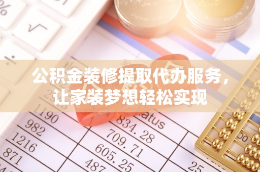 商都公积金装修提取代办服务，让家装梦想轻松实现