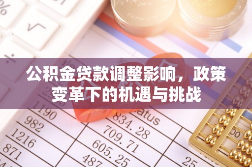 商都公积金贷款调整影响，政策变革下的机遇与挑战