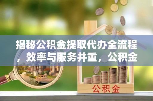 商都揭秘公积金提取代办全流程，效率与服务并重，公积金提取代办要多久不再是难题
