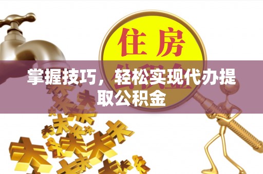 商都掌握技巧，轻松实现代办提取公积金