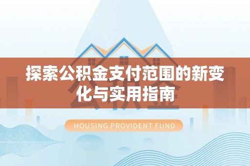 商都探索公积金支付范围的新变化与实用指南