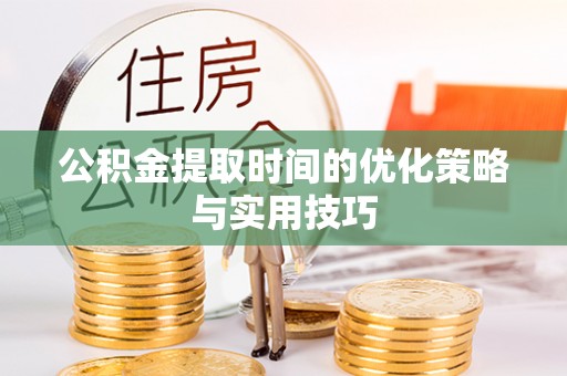 商都公积金提取时间的优化策略与实用技巧