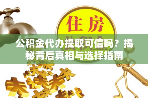 商都公积金代办提取可信吗？揭秘背后真相与选择指南