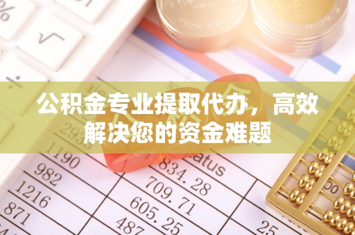 商都公积金专业提取代办，高效解决您的资金难题
