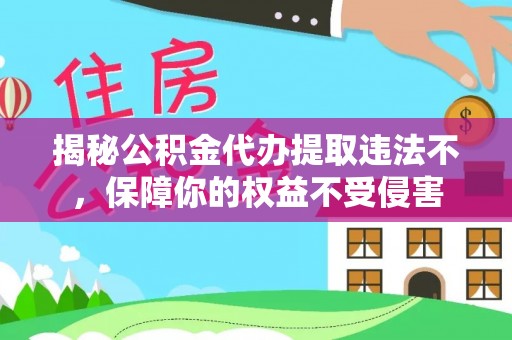 商都揭秘公积金代办提取违法不，保障你的权益不受侵害