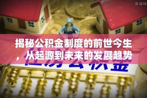 商都揭秘公积金制度的前世今生，从起源到未来的发展趋势