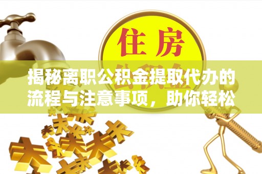 商都揭秘离职公积金提取代办的流程与注意事项，助你轻松拿回属于你的钱！