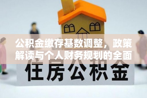 商都公积金缴存基数调整，政策解读与个人财务规划的全面分析