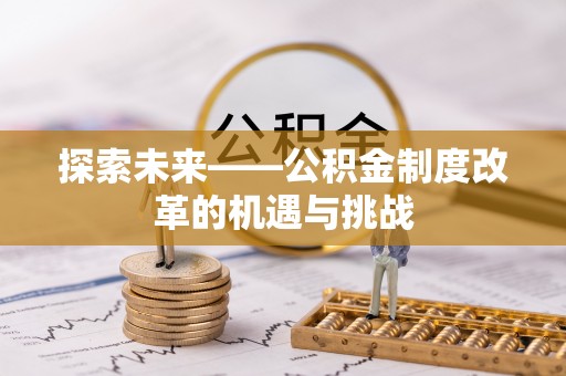 商都探索未来——公积金制度改革的机遇与挑战