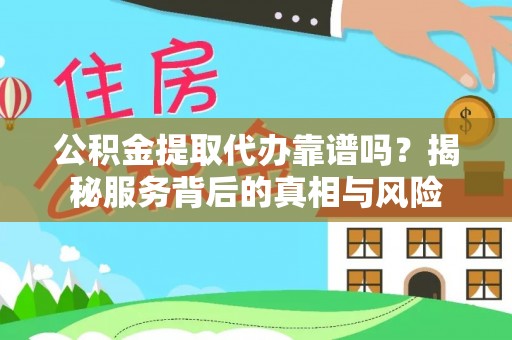 商都公积金提取代办靠谱吗？揭秘服务背后的真相与风险