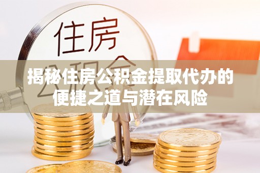 商都揭秘住房公积金提取代办的便捷之道与潜在风险
