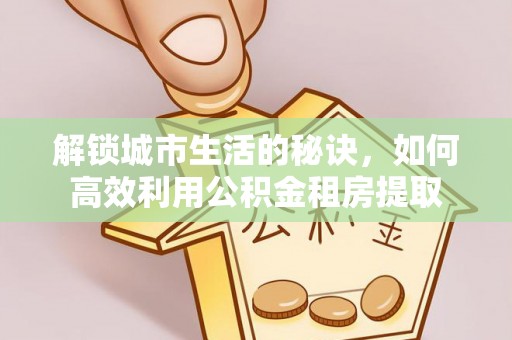 商都解锁城市生活的秘诀，如何高效利用公积金租房提取