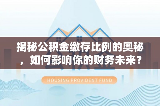 商都揭秘公积金缴存比例的奥秘，如何影响你的财务未来？