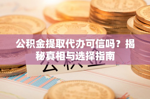 商都公积金提取代办可信吗？揭秘真相与选择指南