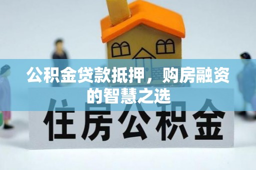 商都公积金贷款抵押，购房融资的智慧之选