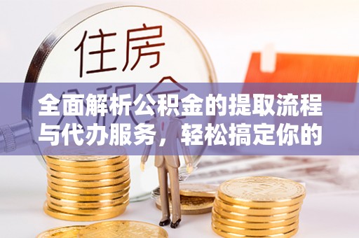 商都全面解析公积金的提取流程与代办服务，轻松搞定你的公积金咨询代办提取