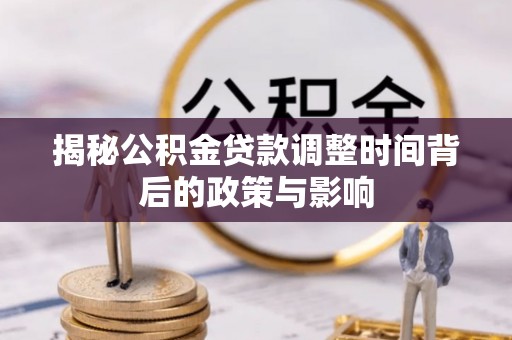 商都揭秘公积金贷款调整时间背后的政策与影响