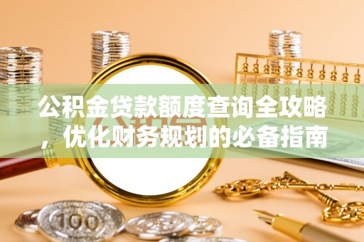 商都公积金贷款额度查询全攻略，优化财务规划的必备指南