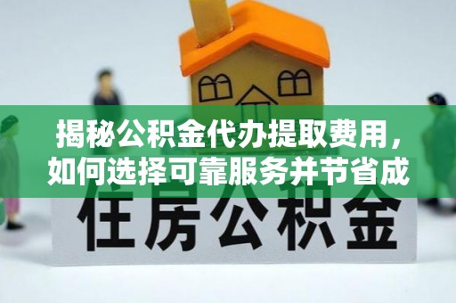 商都揭秘公积金代办提取费用，如何选择可靠服务并节省成本