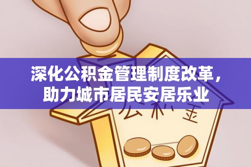 商都深化公积金管理制度改革，助力城市居民安居乐业