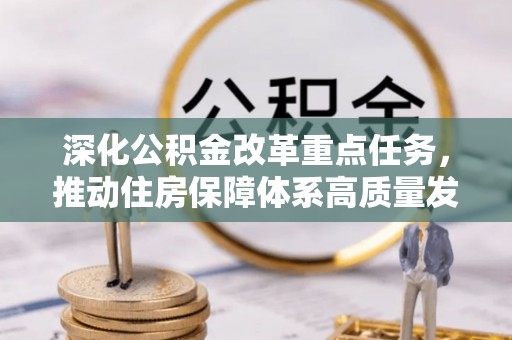商都深化公积金改革重点任务，推动住房保障体系高质量发展