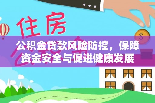 商都公积金贷款风险防控，保障资金安全与促进健康发展