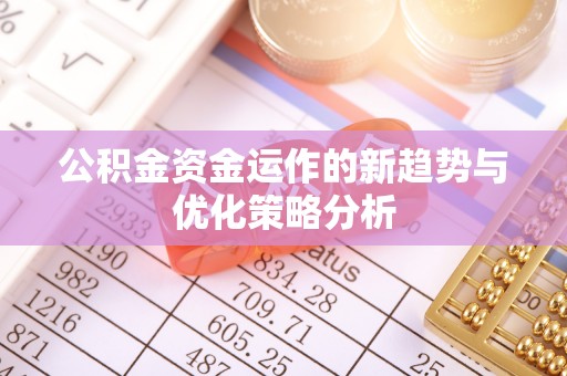 商都公积金资金运作的新趋势与优化策略分析