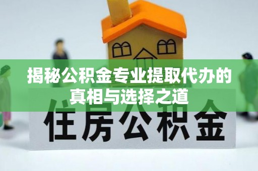 商都揭秘公积金专业提取代办的真相与选择之道