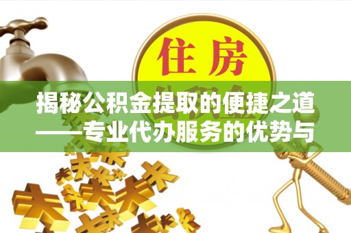 商都揭秘公积金提取的便捷之道——专业代办服务的优势与选择
