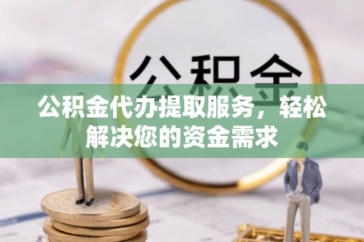 商都公积金代办提取服务，轻松解决您的资金需求