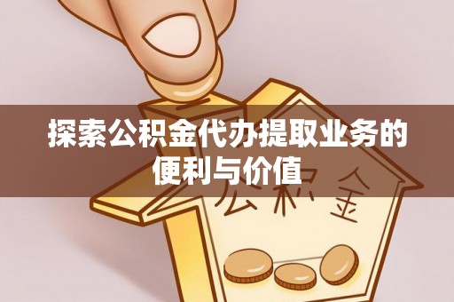 商都探索公积金代办提取业务的便利与价值