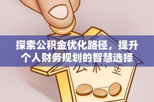 商都探索公积金优化路径，提升个人财务规划的智慧选择