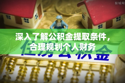 商都深入了解公积金提取条件，合理规划个人财务