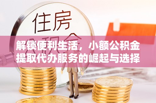 商都解锁便利生活，小额公积金提取代办服务的崛起与选择