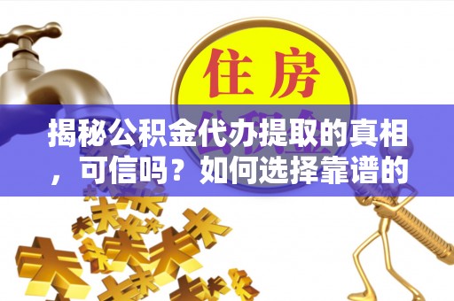 商都揭秘公积金代办提取的真相，可信吗？如何选择靠谱的服务商？