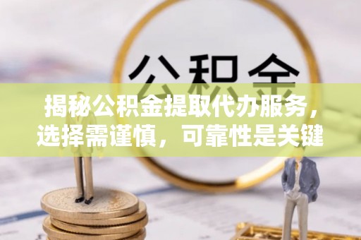 商都揭秘公积金提取代办服务，选择需谨慎，可靠性是关键