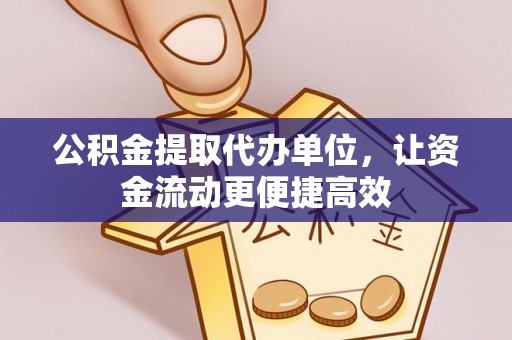 商都公积金提取代办单位，让资金流动更便捷高效