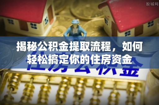 商都揭秘公积金提取流程，如何轻松搞定你的住房资金