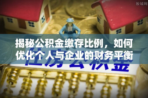 商都揭秘公积金缴存比例，如何优化个人与企业的财务平衡