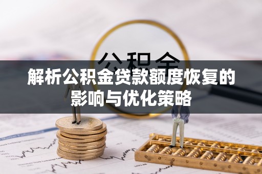 商都解析公积金贷款额度恢复的影响与优化策略