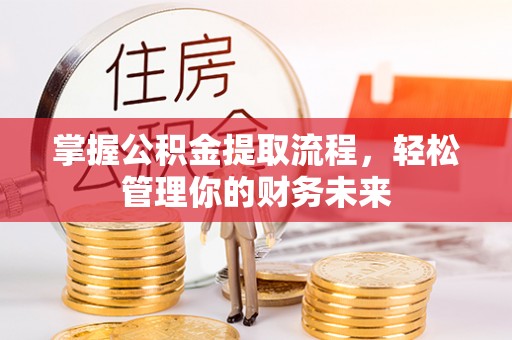 商都掌握公积金提取流程，轻松管理你的财务未来