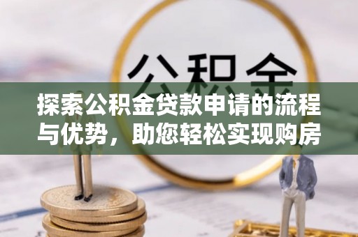 商都探索公积金贷款申请的流程与优势，助您轻松实现购房梦想
